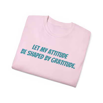 Gratitude Quote Unisex Tee | Positive Attitude Shirt, Gift for Friends, Inspirational Apparel, Casual Everyday Wear, Motivational T-Shirt