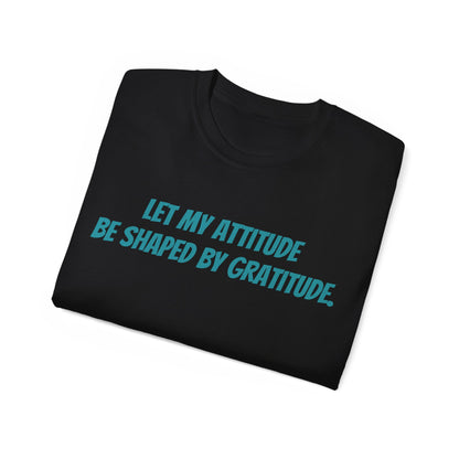 Gratitude Quote Unisex Tee | Positive Attitude Shirt, Gift for Friends, Inspirational Apparel, Casual Everyday Wear, Motivational T-Shirt