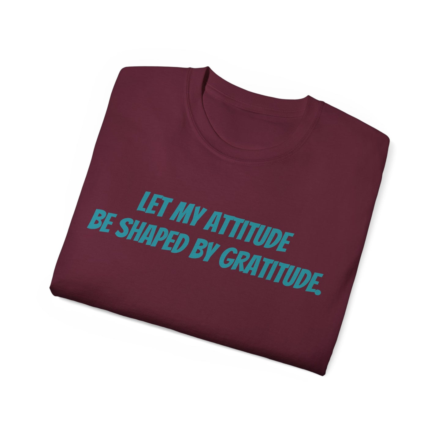 Gratitude Quote Unisex Tee | Positive Attitude Shirt, Gift for Friends, Inspirational Apparel, Casual Everyday Wear, Motivational T-Shirt