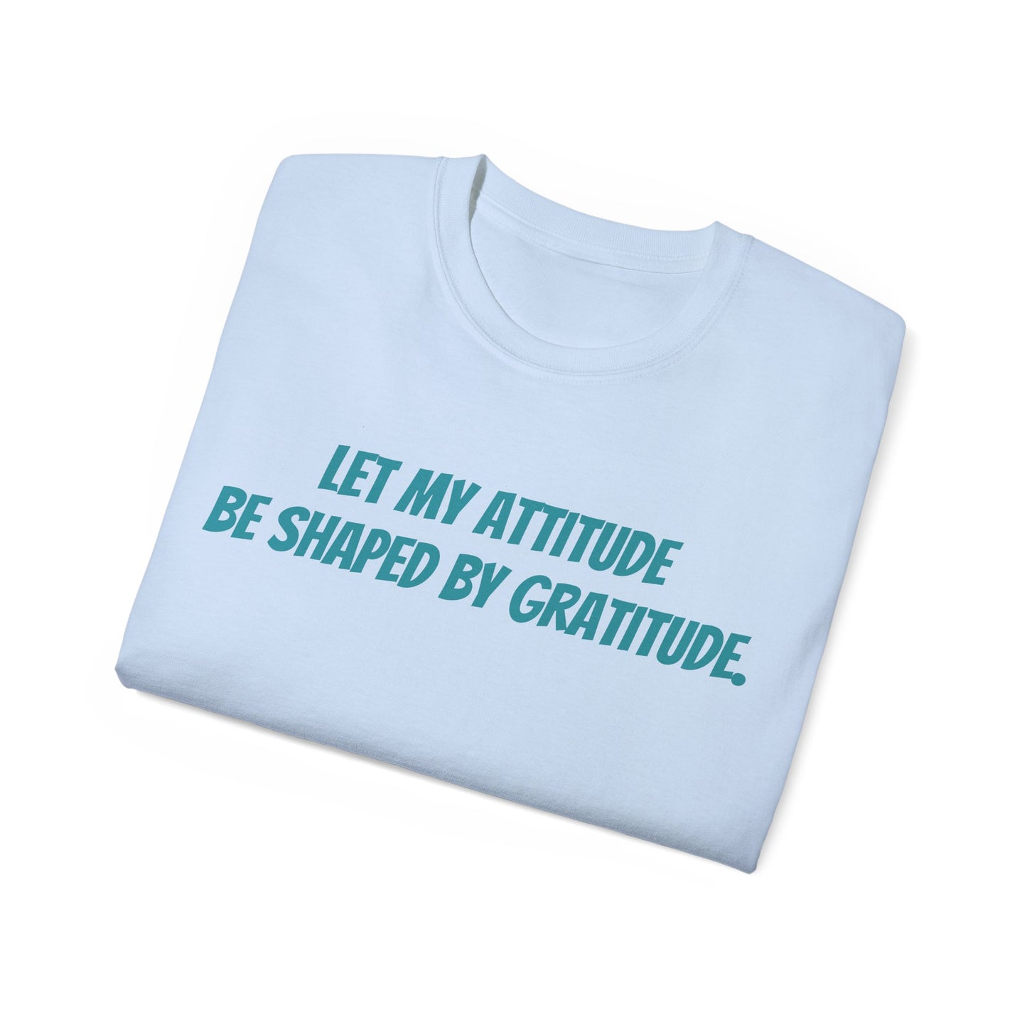 Gratitude Quote Unisex Tee | Positive Attitude Shirt, Gift for Friends, Inspirational Apparel, Casual Everyday Wear, Motivational T-Shirt