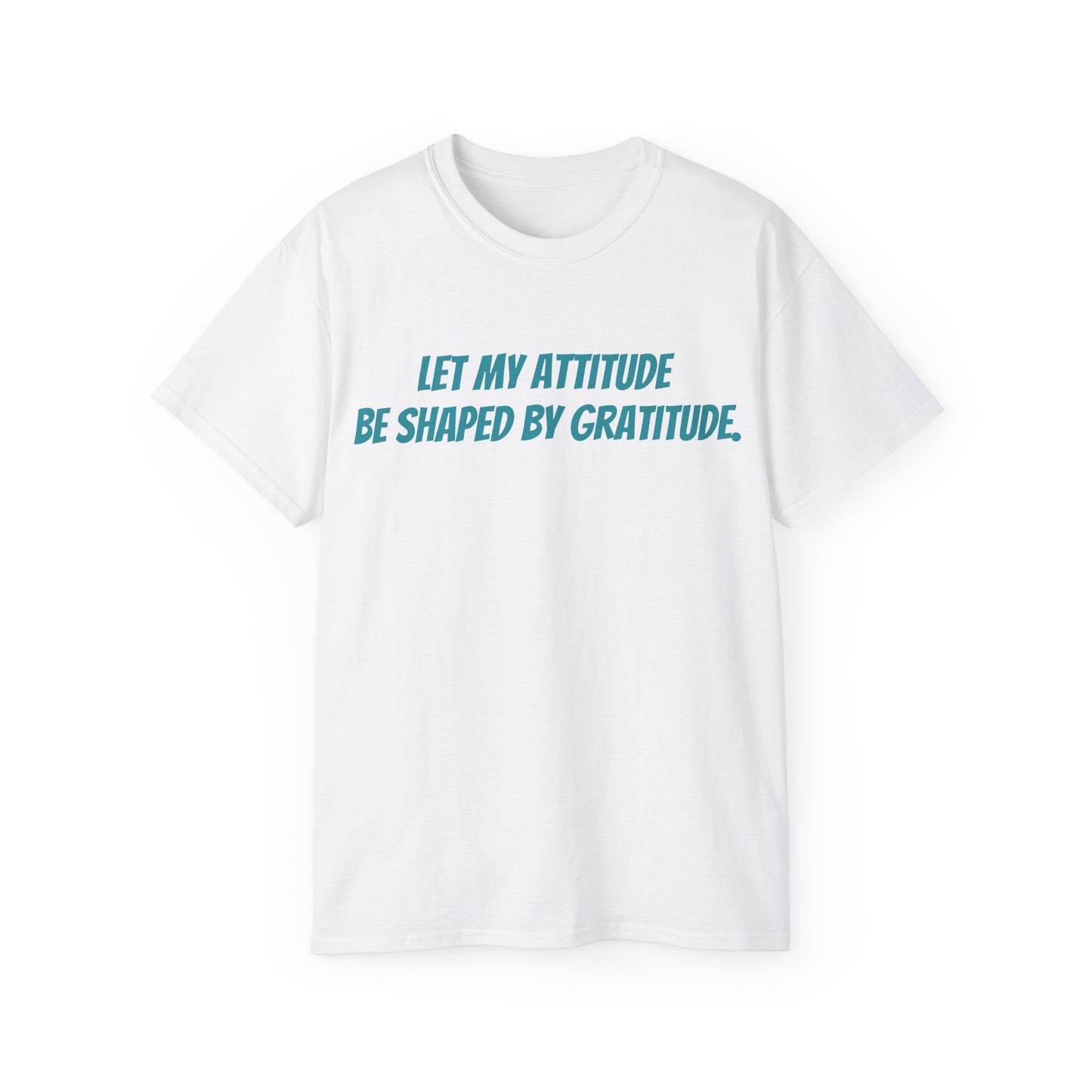 Gratitude Quote Unisex Tee | Positive Attitude Shirt, Gift for Friends, Inspirational Apparel, Casual Everyday Wear, Motivational T-Shirt