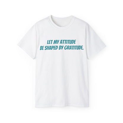Gratitude Quote Unisex Tee | Positive Attitude Shirt, Gift for Friends, Inspirational Apparel, Casual Everyday Wear, Motivational T-Shirt
