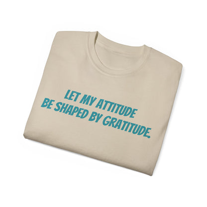 Gratitude Quote Unisex Tee | Positive Attitude Shirt, Gift for Friends, Inspirational Apparel, Casual Everyday Wear, Motivational T-Shirt